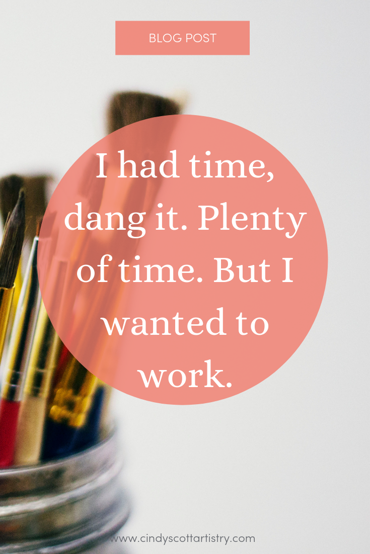 I had time, dang it. Plenty of time. But I wanted to work. - Pinterest Graphic.png